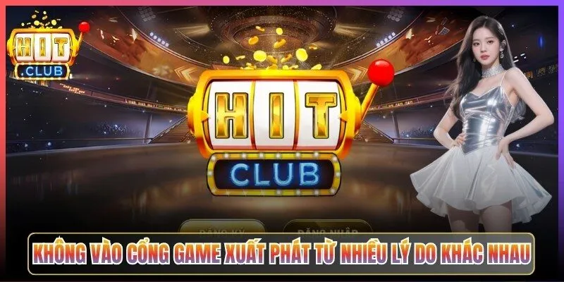 Không vào được cổng game xuất phát từ nhiều lý do phổ biến khác nhau